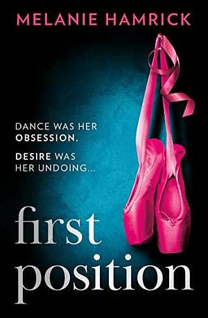 First Position: The unputdownable dark ballet romance, a passionate and thrilling debut perfect for fans of Ana Huang! by Melanie Hamrick, Melanie Hamrick