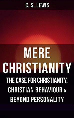 Mere Christianity: The Case for Christianity, Christian Behaviour & Beyond Personality by C.S. Lewis