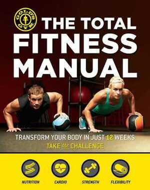 The Total Fitness Manual: Transform Your Body in Just 12 Weeks by Gold's Gym, Weldon Owen