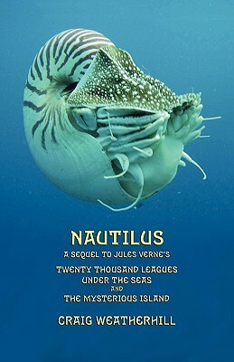 Nautilus: A sequel to Jules Verne's 20,000 Leagues under the Seas and The Mysterious Island by Craig Weatherhill