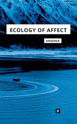 Ecology of Affect: Intensive Milieus and Contingent Encounters by Marie-Luise Angerer