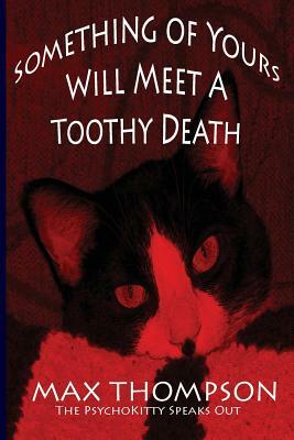 The Psychokitty Speaks Out: Something of Yours Will Meet a Toothy Death by Max Thompson