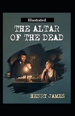 The Altar of the Dead (Illustrated) by Henry James