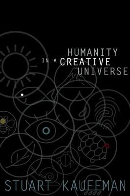 Humanity in a Creative Universe by Stuart A. Kauffman