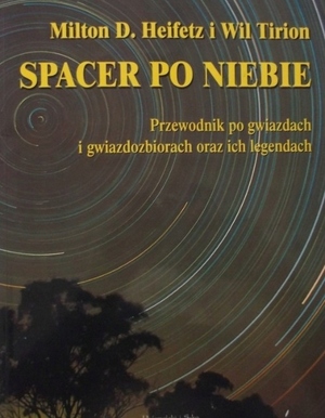 Spacer po niebie: przewodnik po gwiazdach i gwiazdozbiorach oraz ich legendach by Milton D. Heifetz, Wil Tirion