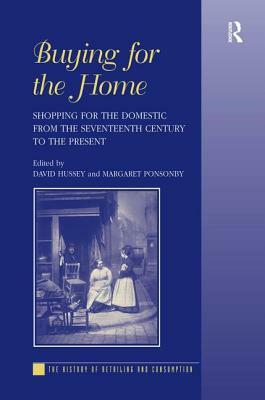 Buying for the Home: Shopping for the Domestic from the Seventeenth Century to the Present by Margaret Ponsonby