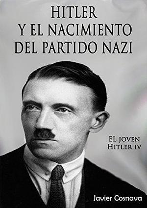 Hitler y el nacimiento del Partido Nazi by Javier Cosnava, Javier Cosnava