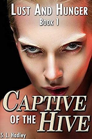 Captive of the Hive (Lust and Hunger Book 1) by S.L. Hadley