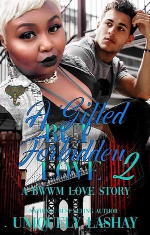 A Gifted but Forbidden Love 2: A BWWM Love Story by Uniquely Lashay, Uniquely Lashay