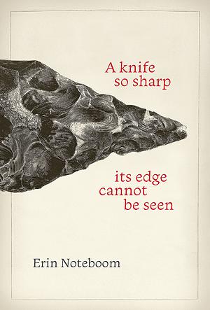 A Knife So Sharp Its Edge Cannot Be Seen by Erin Noteboom