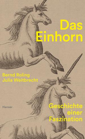 Das Einhorn: Geschichte einer Faszination by Bernd Roling, Julia Weitbrecht