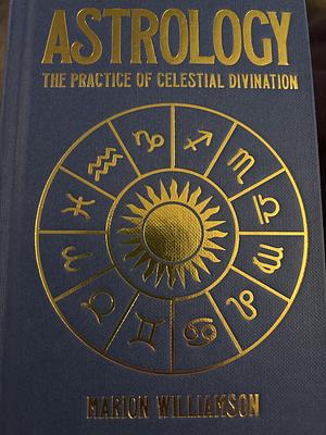 Astrology: The Practice of Celestial Divination by Marion Williamson