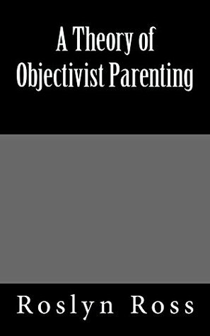 A Theory of Objectivist Parenting by Roslyn Ross