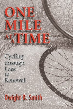 One Mile at a Time: Cycling through Loss to Renewal by Dwight Smith