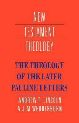The Theology of the Later Pauline Letters by Andrew Lincoln