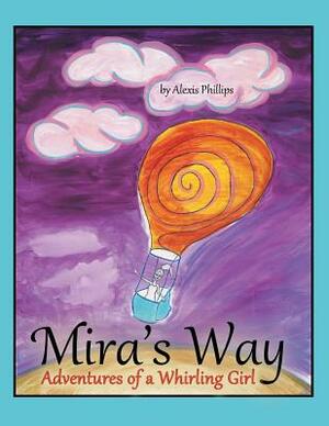 Mira's Way: Adventures of a Whirling Girl by Alexis Phillips