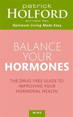 Balance Your Hormones: The Simple Drug-Free Way to Solve Women's Health Problems by Patrick Holford, Kate Neil