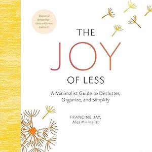 The Joy of Less: A Minimalist Guide to Declutter, Organize, and Simplify by Francine Jay