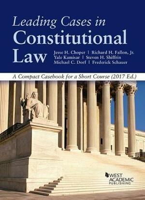 Leading Cases in Constitutional law, A Compact Casebook for a Short Course by Yale Kamisar, Jesse H. Choper, Steven H. Shiffrin, Richard H. Fallon Jr, Michael C. Dorf, Frederick Schauer