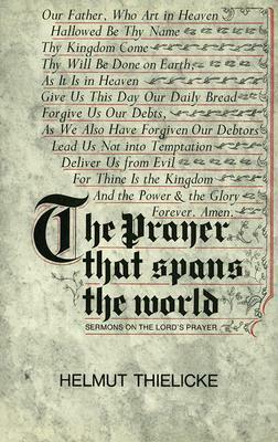 Prayer That Spans the World: Sermons on the Lord's Prayer by Helmut Thielicke