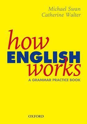 How English Works: A Grammar Practice Book by Catherine Walter, Michael Swan