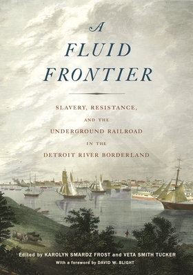 Fluid Frontier: Slavery, Resistance, and the Underground Railroad in the Detroit River Borderland by 