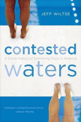 Contested Waters: A Social History of Swimming Pools in America by Jeff Wiltse