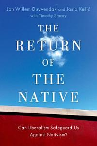 The Return of the Native: Can Liberalism Safeguard Us Against Nativism? by Jan Willem Duyvendak, Josip Kešić