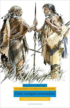 Onze vroegste voorouders: De geschiedenis van Nederland in de steentijd, van het begin tot 3000 vC by Leendert Louwe Kooijmans