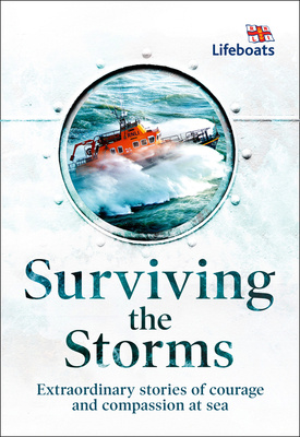 Surviving the Storms: Extraordinary Stories of Courage and Compassion at Sea by The RNLI