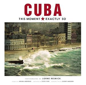 Cuba: This Moment, Exactly So by Lorne Resnick