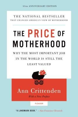 The Price of Motherhood: Why the Most Important Job in the World Is Still the Least Valued by Ann Crittenden