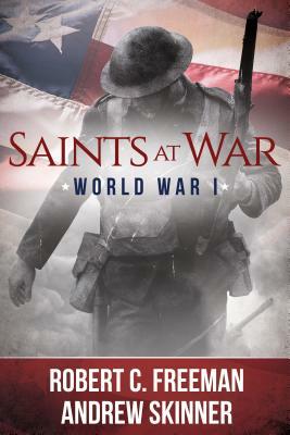 Saints at War: World War I by Robert C. Freeman, Andrew C. Skinner