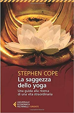 La saggezza dello yoga: una guida alla ricerca di una vita straordinaria by Stephen Cope