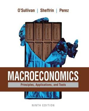 Macroeconomics: Principles, Applications, and Tools by Arthur O'Sullivan, Steven Sheffrin, Stephen Perez