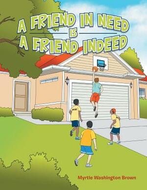 A Friend in Need Is a Friend Indeed by Myrtle Washington Brown