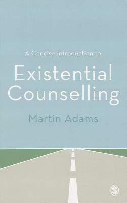 A Concise Introduction to Existential Counselling by Martin Adams