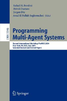 Programming Multi-Agent Systems: Second International Workshop Promas 2004, New York, Ny, July 20, 2004, Selected Revised and Invited Papers by 