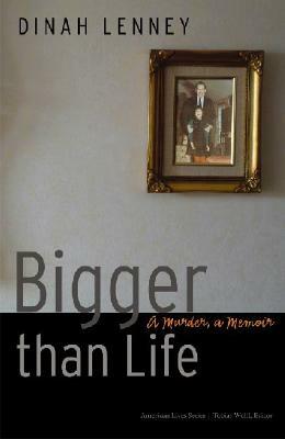 Bigger Than Life: A Murder, a Memoir by Dinah Lenney