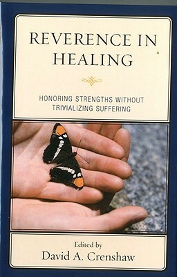 Reverence in the Healing Process: Honoring Strengths Without Trivializing Suffering by David A. Crenshaw