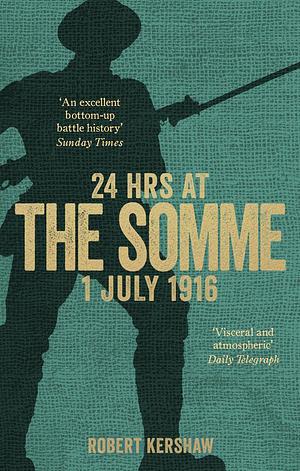 24 Hrs at the Somme: 1 July 1916 by Robert Kershaw, Robert Kershaw