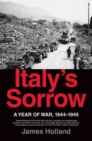 Italy's Sorrow: A Year of War, 1944-1945 by James Holland