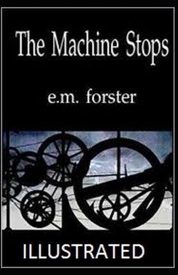 The Machine Stops Illustrated by E.M. Forster