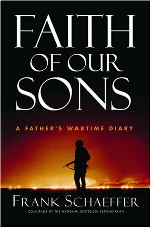 Faith of Our Sons: A Father's Wartime Diary by Frank Schaeffer