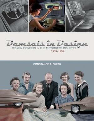 Damsels in Design: Women Pioneers in the Automotive Industry, 1939-1959 by Constance Smith