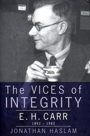 The Vices of Integrity: E.H. Carr, 1892-1982 by Jonathan Haslam