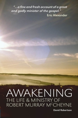 Awakening: The Life and Ministry of Robert Murray McCheyne by David Robertson