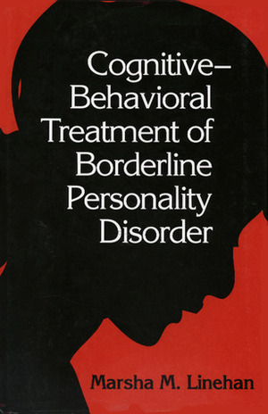 Cognitive-Behavioral Treatment of Borderline Personality Disorder by Marsha M. Linehan