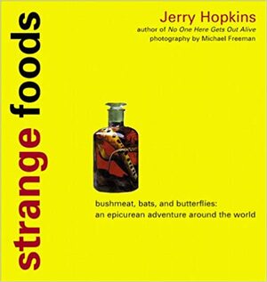 Strange Foods: Bush Meat, Bats, and Butterflies; An Epicurean Adventure Around the World by Jerry Hopkins