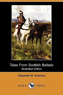 Tales from Scottish Ballads (Illustrated Edition) (Dodo Press) by Elizabeth W. Grierson